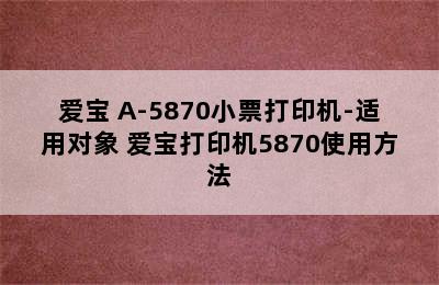 AIBAO/爱宝 A-5870小票打印机-适用对象 爱宝打印机5870使用方法